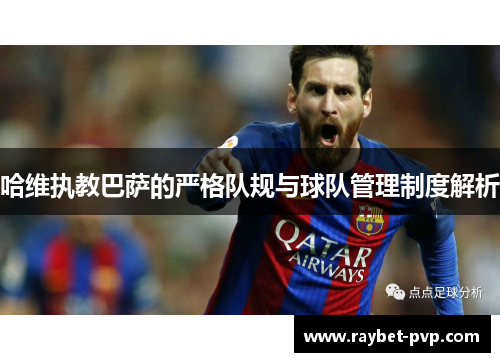 哈维执教巴萨的严格队规与球队管理制度解析