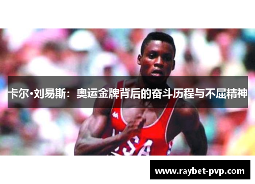 卡尔·刘易斯：奥运金牌背后的奋斗历程与不屈精神