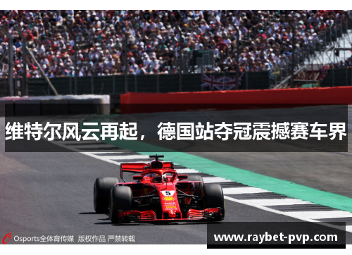 维特尔风云再起，德国站夺冠震撼赛车界