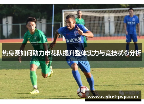 热身赛如何助力申花队提升整体实力与竞技状态分析