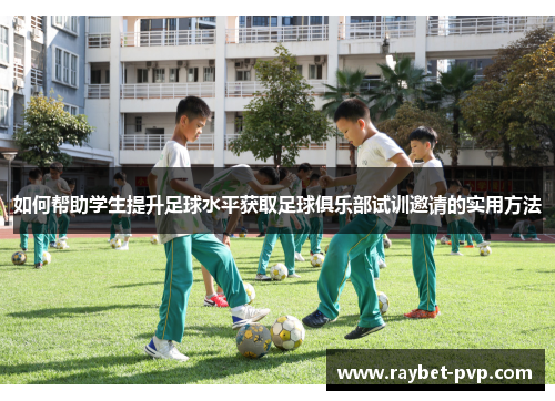 如何帮助学生提升足球水平获取足球俱乐部试训邀请的实用方法