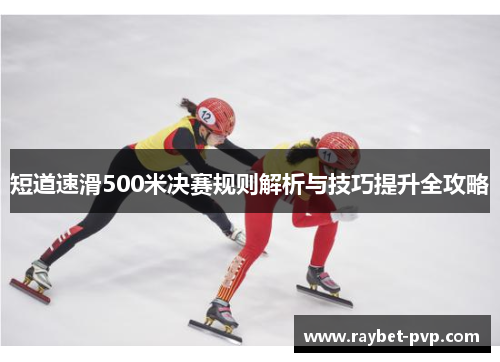 短道速滑500米决赛规则解析与技巧提升全攻略